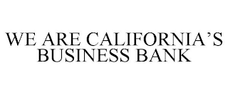 WE ARE CALIFORNIA'S BUSINESS BANK