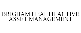 BRIGHAM HEALTH ACTIVE ASSET MANAGEMENT