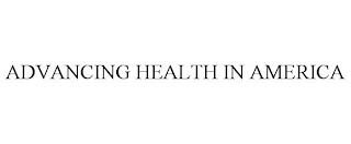 ADVANCING HEALTH IN AMERICA