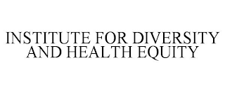 INSTITUTE FOR DIVERSITY AND HEALTH EQUITY