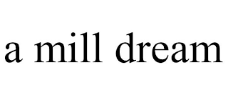 A MILL DREAM