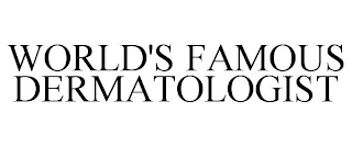 WORLD'S FAMOUS DERMATOLOGIST