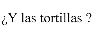 ¿Y LAS TORTILLAS ?