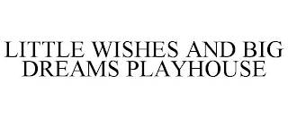 LITTLE WISHES AND BIG DREAMS PLAYHOUSE