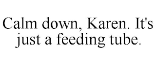 CALM DOWN, KAREN. IT'S JUST A FEEDING TUBE.