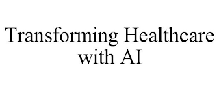 TRANSFORMING HEALTHCARE WITH AI