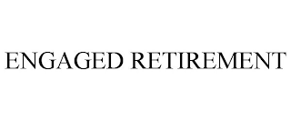 ENGAGED RETIREMENT