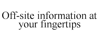 OFF-SITE INFORMATION AT YOUR FINGERTIPS