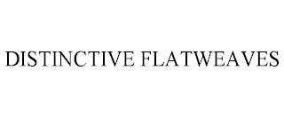 DISTINCTIVE FLATWEAVES