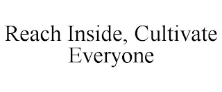REACH INSIDE, CULTIVATE EVERYONE