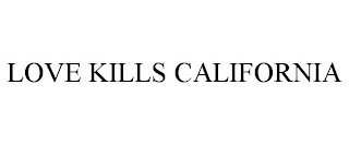 LOVE KILLS CALIFORNIA