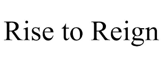 RISE TO REIGN