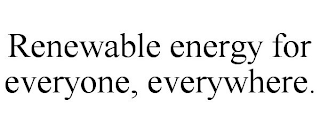 RENEWABLE ENERGY FOR EVERYONE, EVERYWHERE.