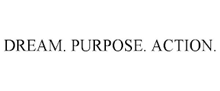 DREAM. PURPOSE. ACTION.