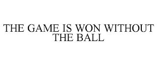 THE GAME IS WON WITHOUT THE BALL