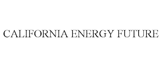 CALIFORNIA ENERGY FUTURE