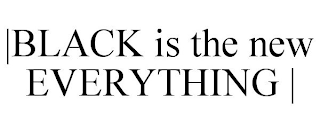 |BLACK IS THE NEW EVERYTHING |