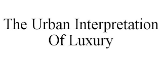 THE URBAN INTERPRETATION OF LUXURY