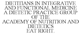 DIETITIANS IN INTEGRATIVE AND FUNCTIONAL MEDICINE A DIETETIC PRACTICE GROUP OF THE ACADEMY OF NUTRITION AND DIETETICS EAT RIGHT.