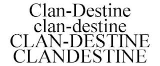 CLAN-DESTINE CLAN-DESTINE CLAN-DESTINE CLANDESTINE