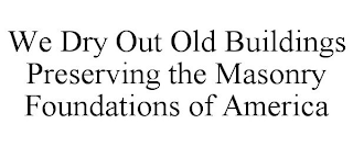 WE DRY OUT OLD BUILDINGS PRESERVING THE MASONRY FOUNDATIONS OF AMERICA