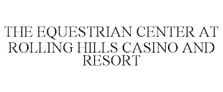 THE EQUESTRIAN CENTER AT ROLLING HILLS CASINO AND RESORT