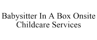 BABYSITTER IN A BOX ONSITE CHILDCARE SERVICES