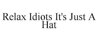 RELAX IDIOTS IT'S JUST A HAT