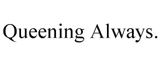 QUEENING ALWAYS.