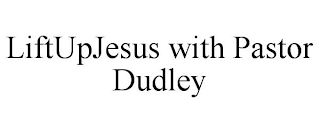 LIFTUPJESUS WITH PASTOR DUDLEY