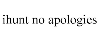 IHUNT NO APOLOGIES