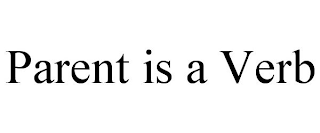 PARENT IS A VERB