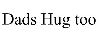 DADS HUG TOO