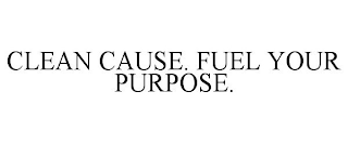 CLEAN CAUSE. FUEL YOUR PURPOSE.