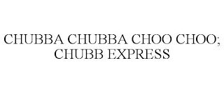 CHUBBA CHUBBA CHOO CHOO; CHUBB EXPRESS