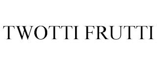 TWOTTI FRUTTI