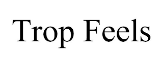TROP FEELS