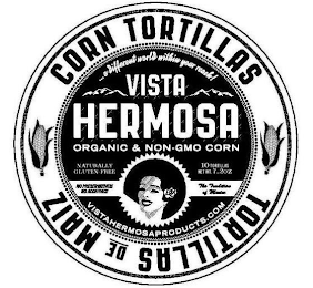 ...A DIFFERENT WORLD WITHIN YOUR REACH!VISTA HERMOSA ORGANIC & NON-GMO CORN NATURALLY GLUTEN-FREE 10 TORTILLAS NET WT. 7.2OZ NO PRESERVATIVES! NO ADDITIVES! THE TRADITION OF MEXICO VISTA HERMOSA PRODUCTS.COM CORN TORTILLAS TORTILLAS DE MAIZ