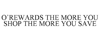 O'REWARDS THE MORE YOU SHOP THE MORE YOU SAVE