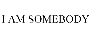 I AM SOMEBODY