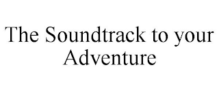 THE SOUNDTRACK TO YOUR ADVENTURE