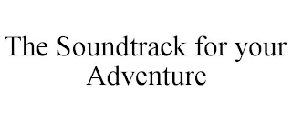 THE SOUNDTRACK FOR YOUR ADVENTURE