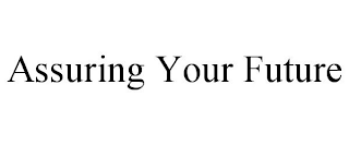 ASSURING YOUR FUTURE