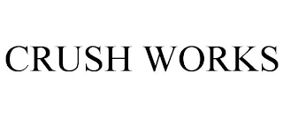 CRUSH WORKS