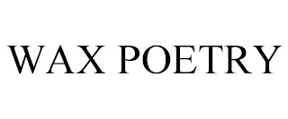 WAX POETRY