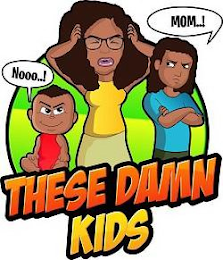 THESE DAMN KIDS MOM..! NOOO..!