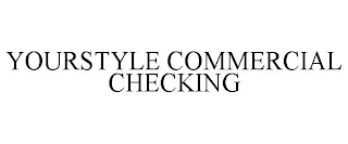 YOURSTYLE COMMERCIAL CHECKING