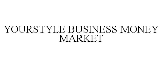 YOURSTYLE BUSINESS MONEY MARKET