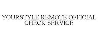 YOURSTYLE REMOTE OFFICIAL CHECK SERVICE