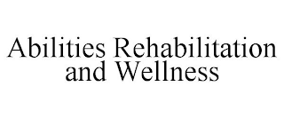 ABILITIES REHABILITATION AND WELLNESS